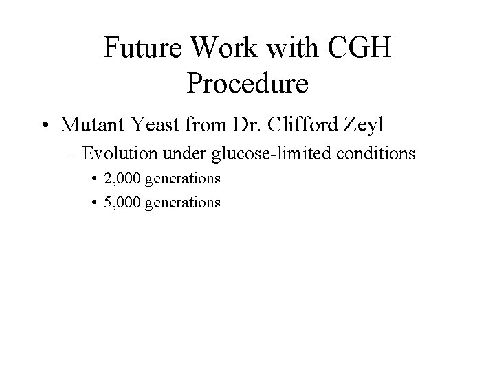 Future Work with CGH Procedure • Mutant Yeast from Dr. Clifford Zeyl – Evolution