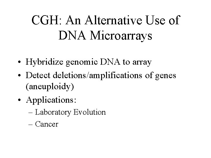 CGH: An Alternative Use of DNA Microarrays • Hybridize genomic DNA to array •