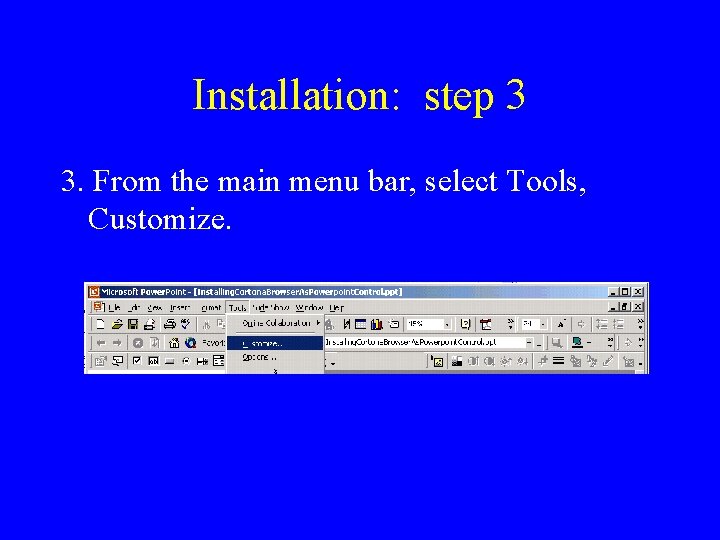 Installation: step 3 3. From the main menu bar, select Tools, Customize. 