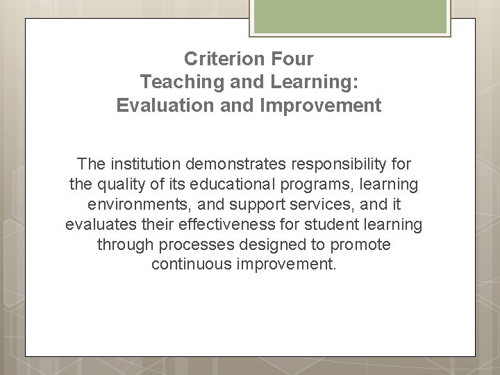 Criterion Four Teaching and Learning: Evaluation and Improvement The institution demonstrates responsibility for the