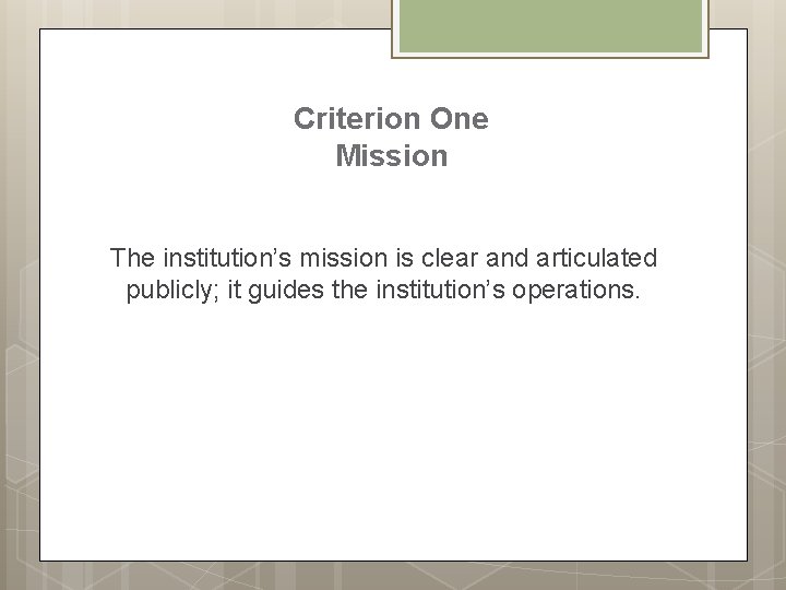 Criterion One Mission The institution’s mission is clear and articulated publicly; it guides the