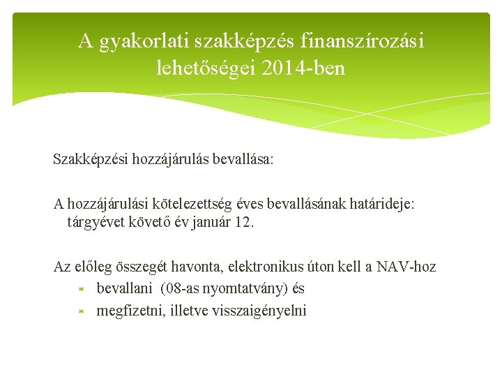 A gyakorlati szakképzés finanszírozási lehetőségei 2014 -ben Szakképzési hozzájárulás bevallása: A hozzájárulási kötelezettség éves