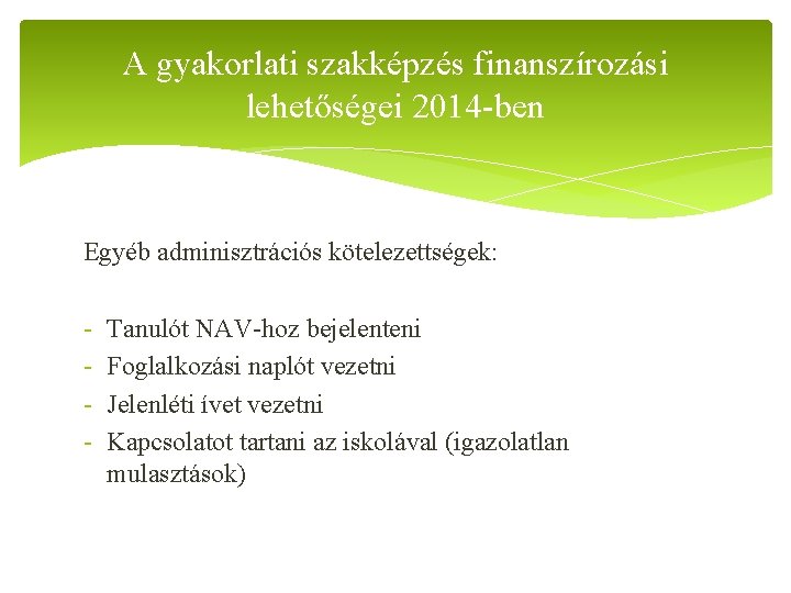 A gyakorlati szakképzés finanszírozási lehetőségei 2014 -ben Egyéb adminisztrációs kötelezettségek: - Tanulót NAV-hoz bejelenteni