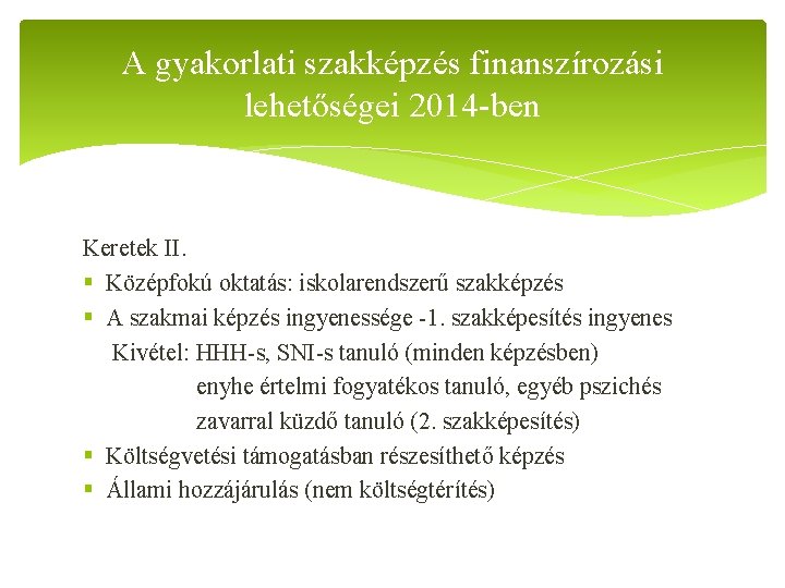 A gyakorlati szakképzés finanszírozási lehetőségei 2014 -ben Keretek II. § Középfokú oktatás: iskolarendszerű szakképzés