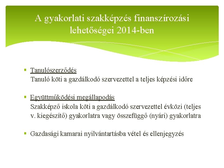 A gyakorlati szakképzés finanszírozási lehetőségei 2014 -ben § Tanulószerződés Tanuló köti a gazdálkodó szervezettel