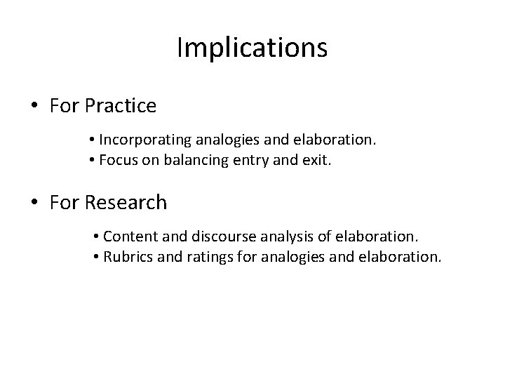 Implications • For Practice • Incorporating analogies and elaboration. • Focus on balancing entry