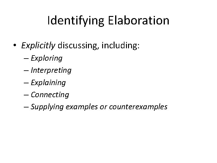 Identifying Elaboration • Explicitly discussing, including: – Exploring – Interpreting – Explaining – Connecting
