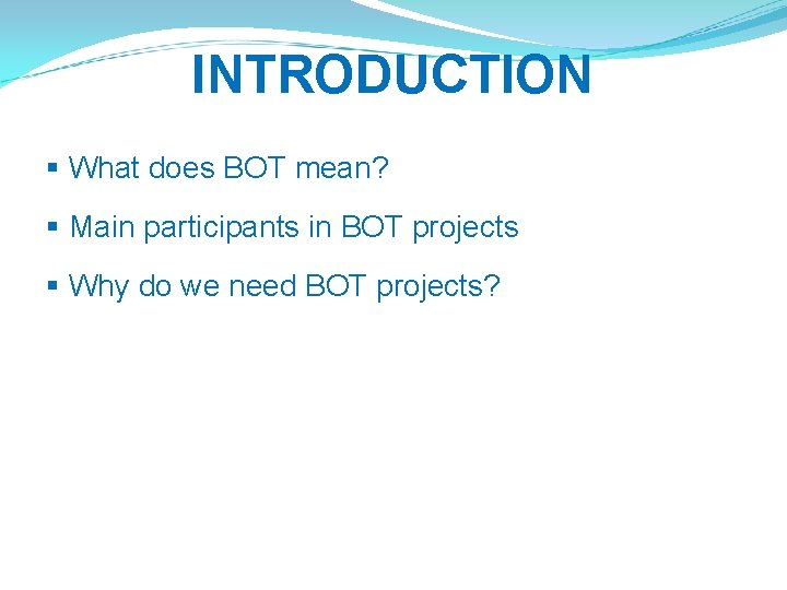 INTRODUCTION § What does BOT mean? § Main participants in BOT projects § Why