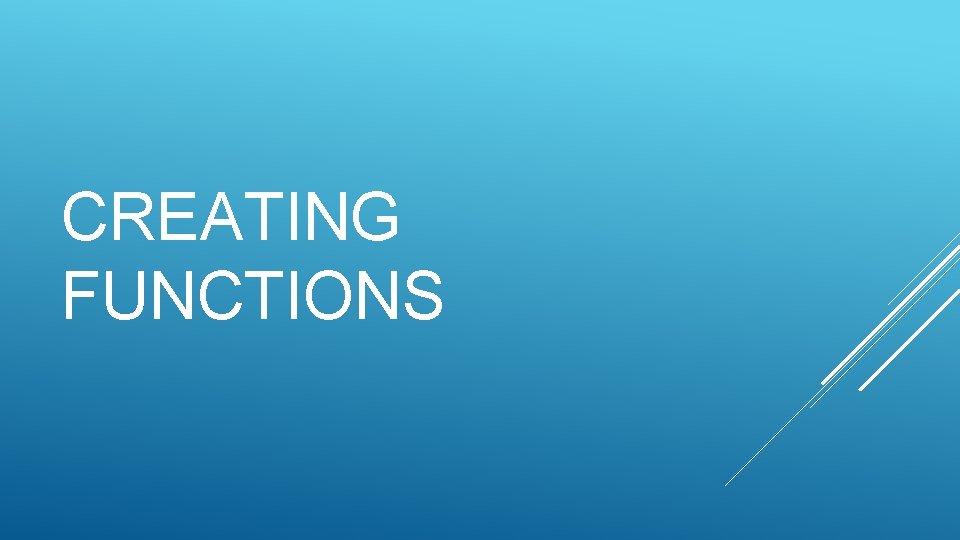 CREATING FUNCTIONS CREATING FUNCTIONS