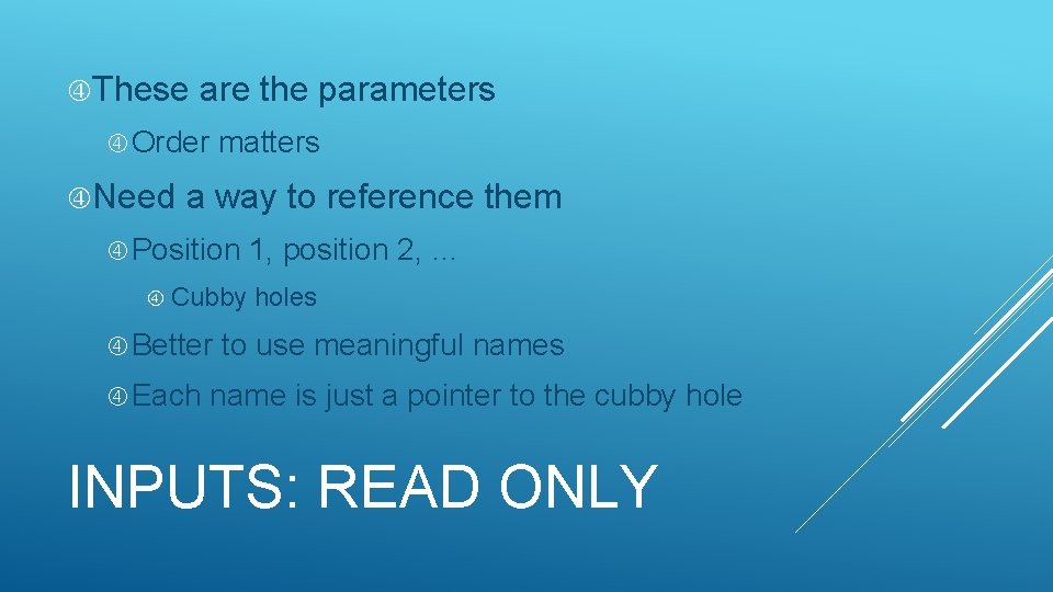 These are the parameters Order Need matters a way to reference them Position These are the parameters Order Need matters a way to reference them Position