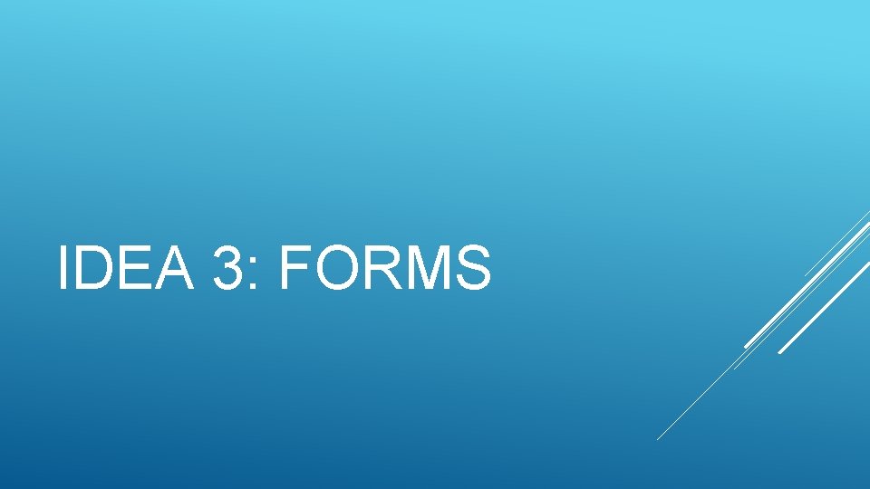 IDEA 3: FORMS IDEA 3: FORMS