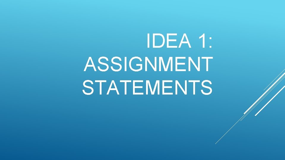 IDEA 1: ASSIGNMENT STATEMENTS IDEA 1: ASSIGNMENT STATEMENTS