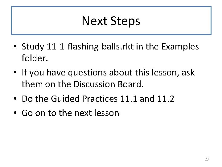 Next Steps • Study 11 -1 -flashing-balls. rkt in the Examples folder. • If