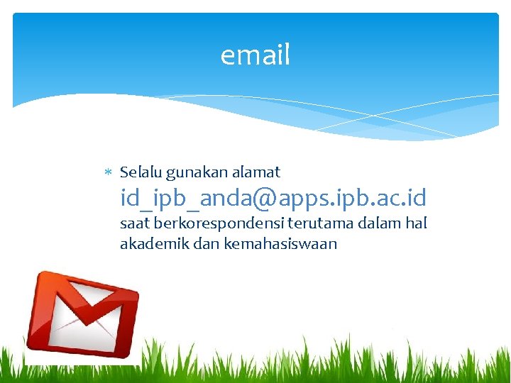 email Selalu gunakan alamat id_ipb_anda@apps. ipb. ac. id saat berkorespondensi terutama dalam hal akademik