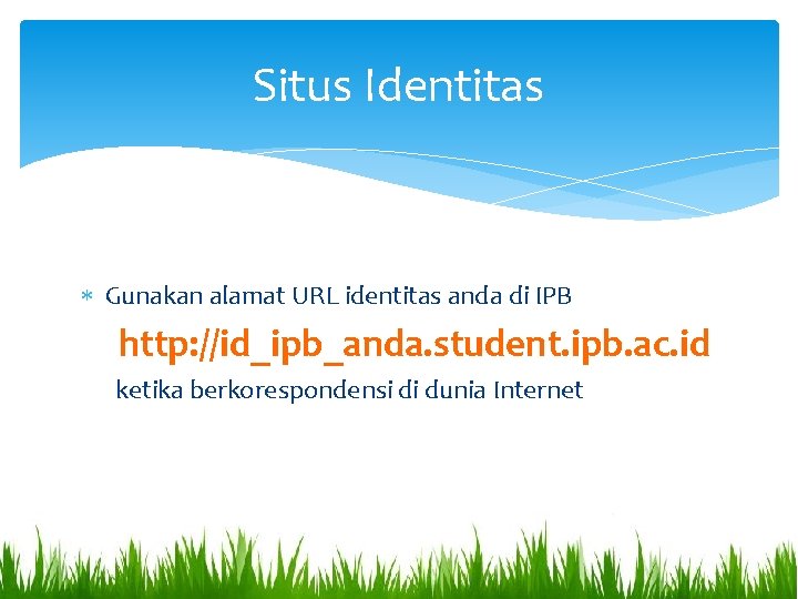Situs Identitas Gunakan alamat URL identitas anda di IPB http: //id_ipb_anda. student. ipb. ac.