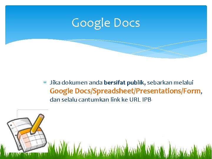 Google Docs Jika dokumen anda bersifat publik, sebarkan melalui Google Docs/Spreadsheet/Presentations/Form, dan selalu cantumkan