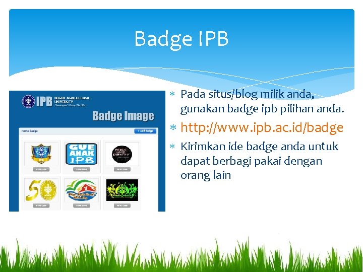 Badge IPB Pada situs/blog milik anda, gunakan badge ipb pilihan anda. http: //www. ipb.