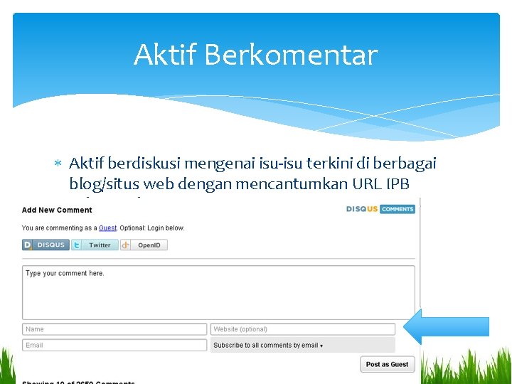 Aktif Berkomentar Aktif berdiskusi mengenai isu-isu terkini di berbagai blog/situs web dengan mencantumkan URL