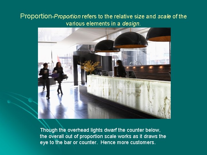 Proportion-Proportion refers to the relative size and scale of the various elements in a