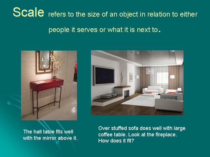 Scale refers to the size of an object in relation to either people it