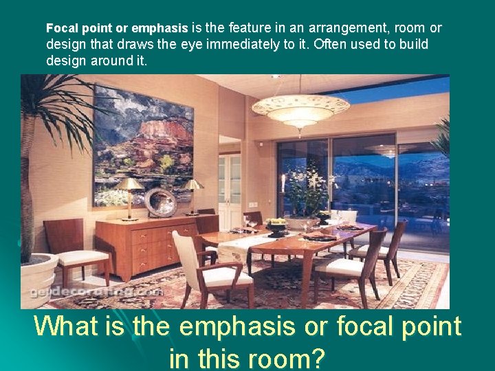 Focal point or emphasis is the feature in an arrangement, room or design that