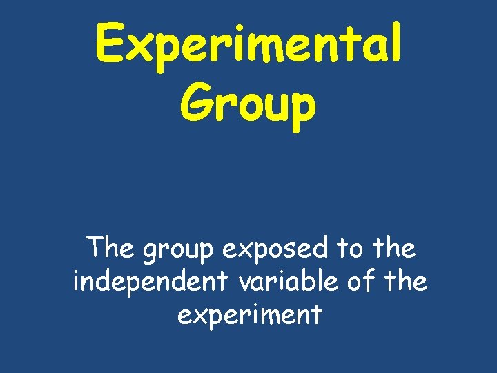 Experimental Group The group exposed to the independent variable of the experiment Experimental Group The group exposed to the independent variable of the experiment