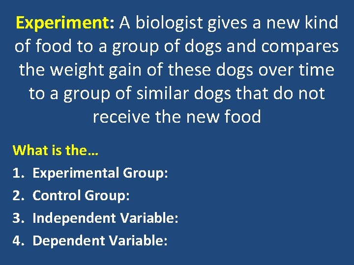 Experiment: A biologist gives a new kind of food to a group of dogs Experiment: A biologist gives a new kind of food to a group of dogs
