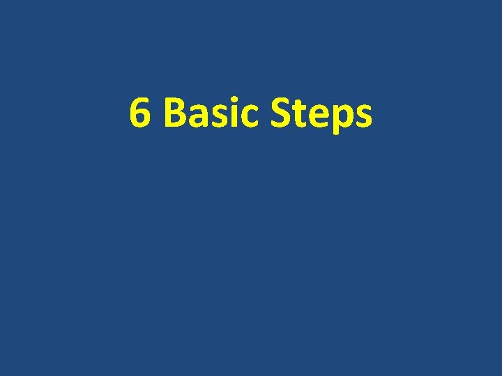 6 Basic Steps 6 Basic Steps