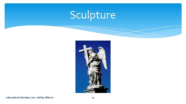 Sculpture International Business Law - Jeffrey Pittman 14 