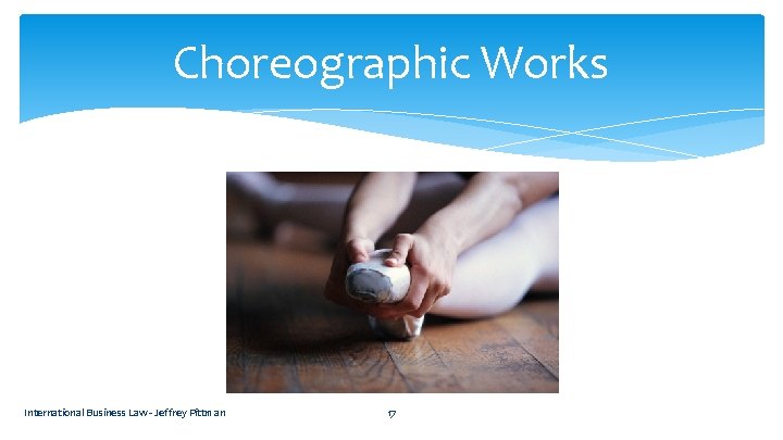 Choreographic Works International Business Law - Jeffrey Pittman 17 