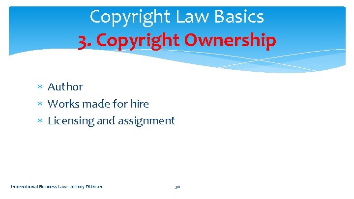 Copyright Law Basics 3. Copyright Ownership Author Works made for hire Licensing and assignment