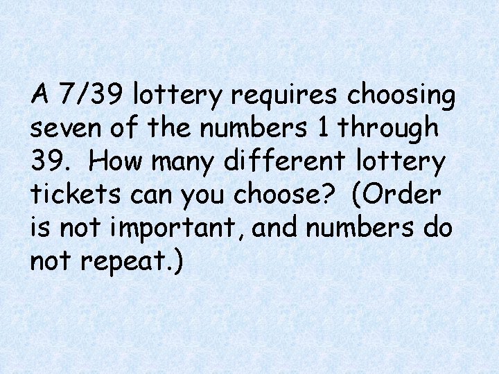 A 7/39 lottery requires choosing seven of the numbers 1 through 39. How many A 7/39 lottery requires choosing seven of the numbers 1 through 39. How many