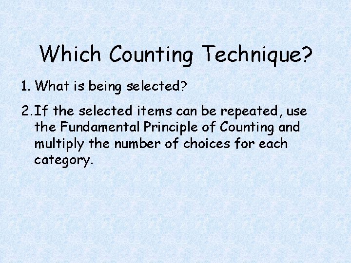 Which Counting Technique? 1. What is being selected? 2. If the selected items can Which Counting Technique? 1. What is being selected? 2. If the selected items can