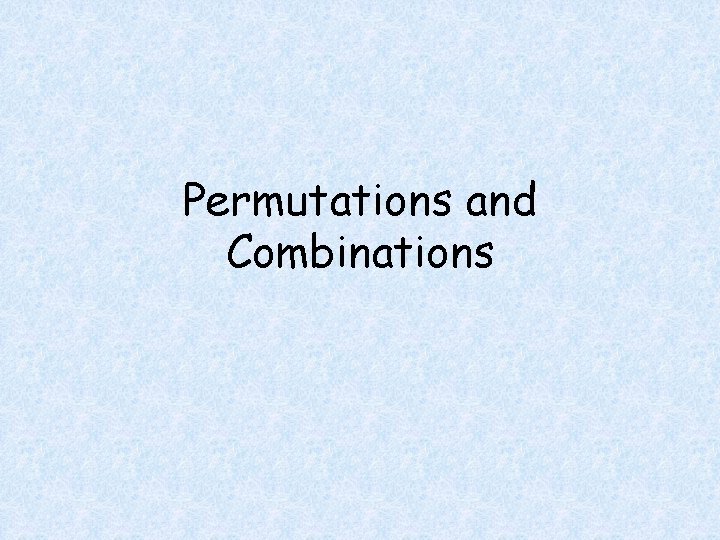 Permutations and Combinations Permutations and Combinations