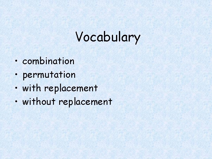Vocabulary • • combination permutation with replacement without replacement Vocabulary • • combination permutation with replacement without replacement