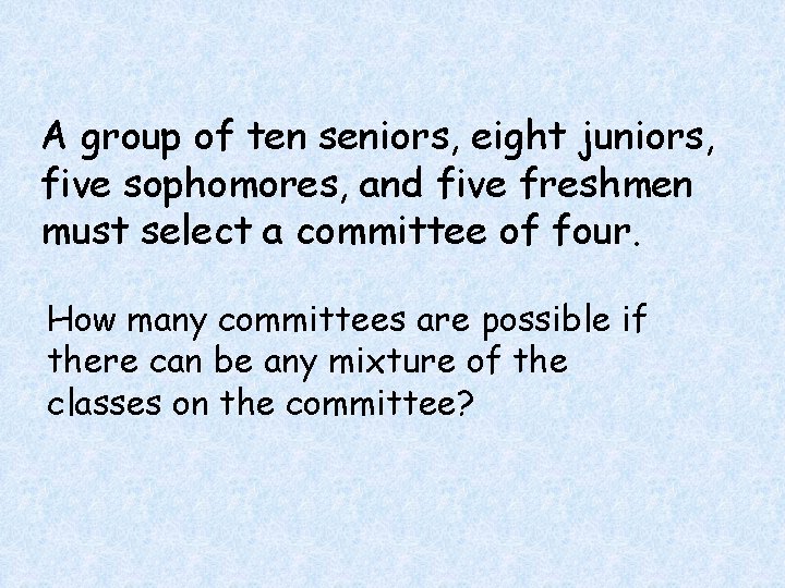 A group of ten seniors, eight juniors, five sophomores, and five freshmen must select A group of ten seniors, eight juniors, five sophomores, and five freshmen must select