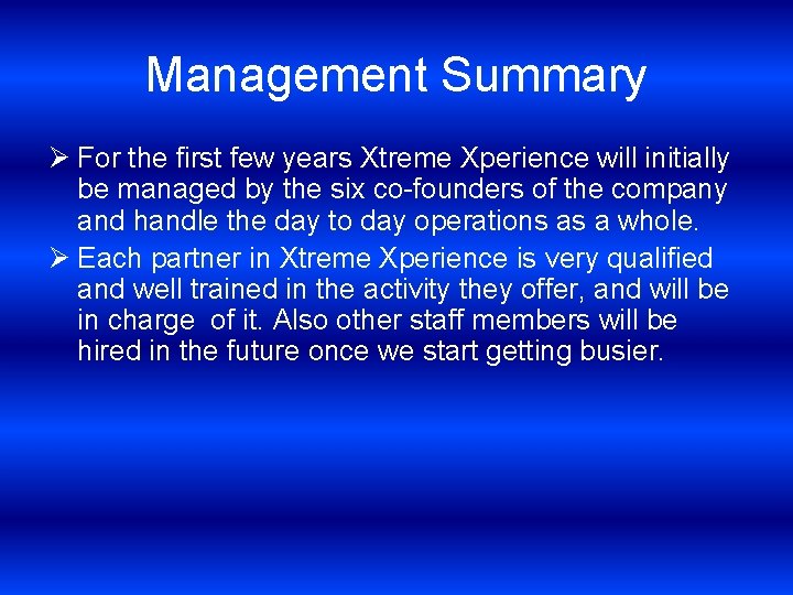 Management Summary Ø For the first few years Xtreme Xperience will initially be managed