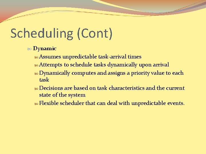 Scheduling (Cont) Dynamic Assumes unpredictable task-arrival times Attempts to schedule tasks dynamically upon arrival