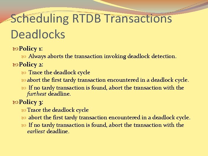 Scheduling RTDB Transactions Deadlocks Policy 1: Always aborts the transaction invoking deadlock detection. Policy