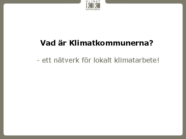 Vad är Klimatkommunerna? - ett nätverk för lokalt klimatarbete! 