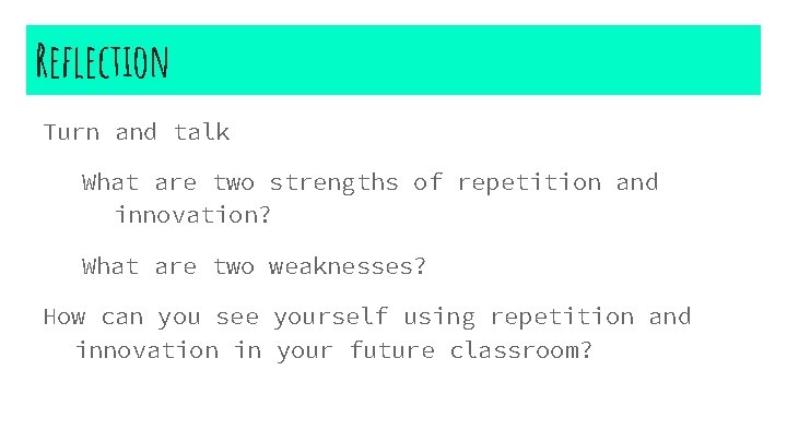 Reflection Turn and talk What are two strengths of repetition and innovation? What are