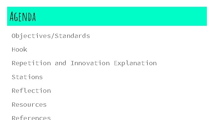 Agenda Objectives/Standards Hook Repetition and Innovation Explanation Stations Reflection Resources 