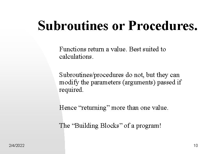 Subroutines or Procedures. Functions return a value. Best suited to calculations. Subroutines/procedures do not,