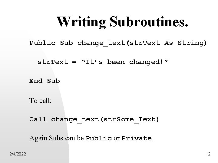 Writing Subroutines. Public Sub change_text(str. Text As String) str. Text = “It’s been changed!”