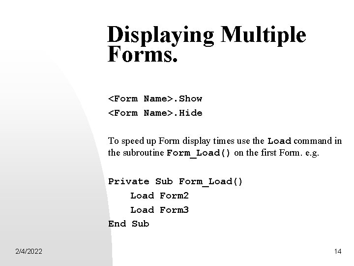 Displaying Multiple Forms. <Form Name>. Show <Form Name>. Hide To speed up Form display