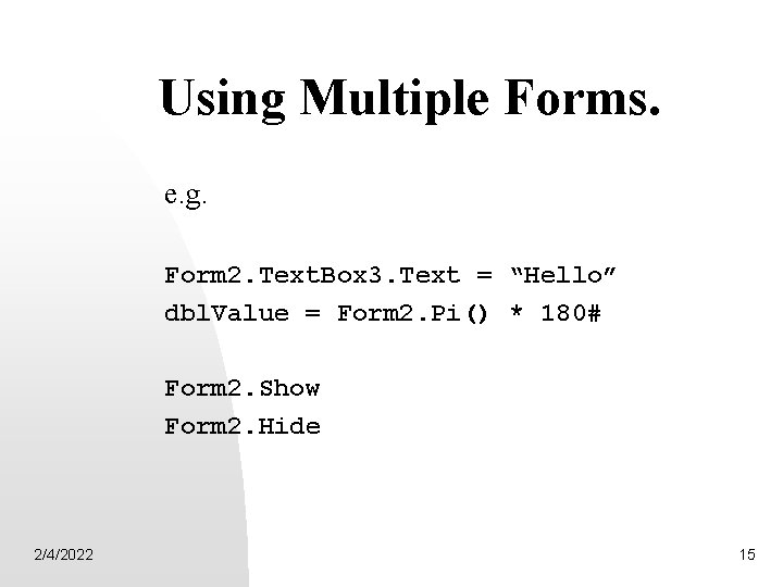 Using Multiple Forms. e. g. Form 2. Text. Box 3. Text = “Hello” dbl.