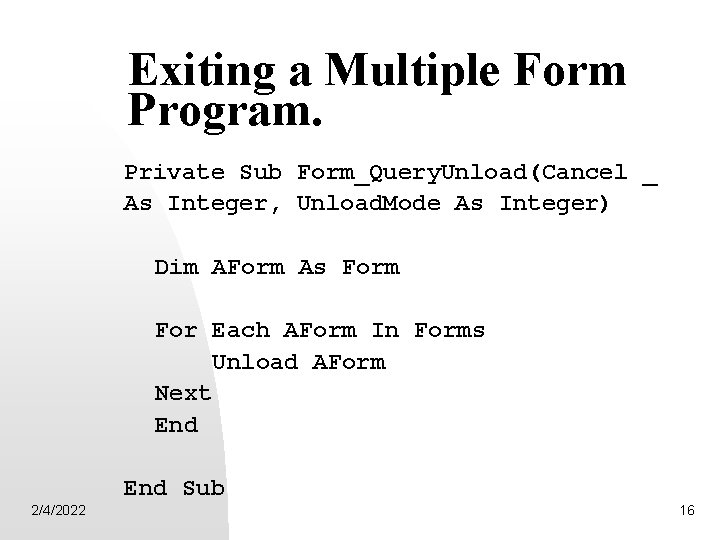Exiting a Multiple Form Program. Private Sub Form_Query. Unload(Cancel _ As Integer, Unload. Mode