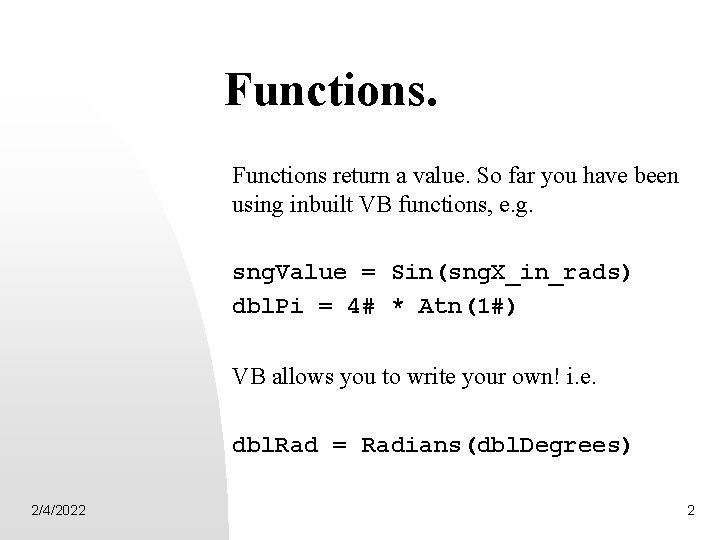 Functions return a value. So far you have been using inbuilt VB functions, e.