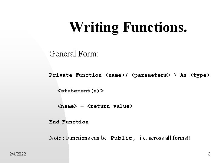 Writing Functions. General Form: Private Function <name>( <parameters> ) As <type> <statement(s)> <name> =