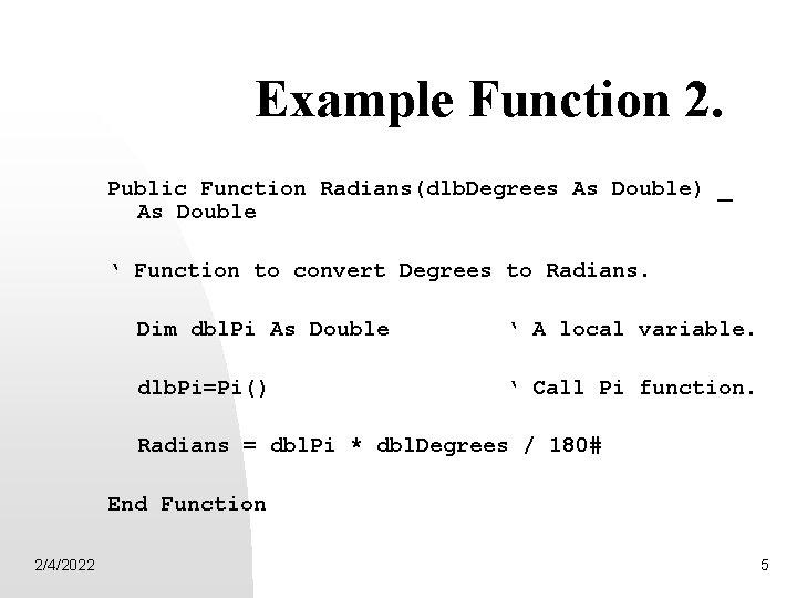 Example Function 2. Public Function Radians(dlb. Degrees As Double) _ As Double ‘ Function